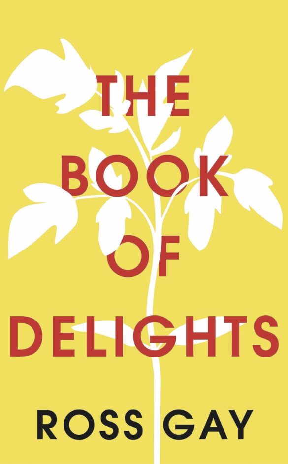 The Book of Delights by Ross Gay A yellow book cover with a white plant on it. The book is titled "The Book of Delights"